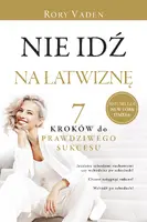 Okładka: Nie idź na łatwiznę. Siedem kroków do prawdziwego sukcesu