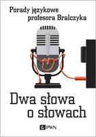 Okładka: Dwa słowa o słowach. Porady językowe profesora Bralczyka