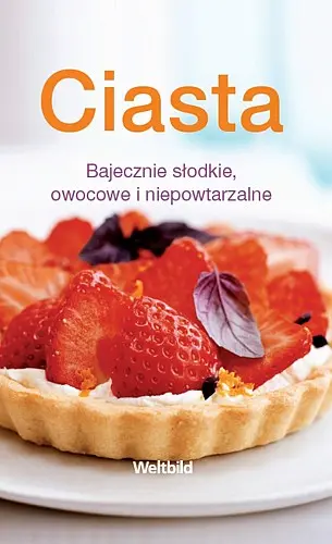 Okładka: Ciasta. Bajecznie słodkie, owocowe i niepowtarzalne