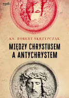 Okładka: Między Chrystusem a Antychrystem