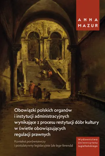 Okładka: Obowiązki polskich organów i instytucji administracyjnych wynikające z procesu restytucji dóbr kultury w świetle obowiązujących regulacji prawnych