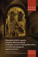 Okładka: Obowiązki polskich organów i instytucji administracyjnych wynikające z procesu restytucji dóbr kultury w świetle obowiązujących regulacji prawnych