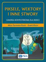Okładka: Piksele, wektory i inne stwory. Grafika komputerowa dla dzieci