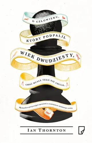 Okładka: O człowieku, który podpalił wiek dwudziesty, choć wcale tego nie chciał