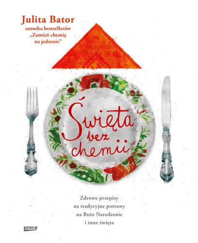 Okładka: Święta bez chemii. Zdrowe przepisy na tradycyjne potrawy na Boże Narodzenie i inne święta