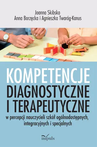 Okładka: Kompetencje diagnostyczne i terapeutyczne w percepcji nauczycieli szkół ogólnodostępnych, integracyjnych i specjalnych