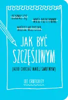 Okładka: Jak być szczęśliwym (albo chociaż mniej smutnym)