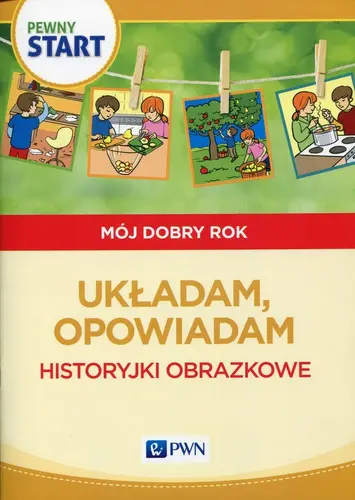 Okładka: Pewny start Mój dobry rok Układam, opowiadam Historyjki obrazkowe