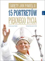 Okładka: Święty Jan Paweł II. 15 portretów pięknego życia