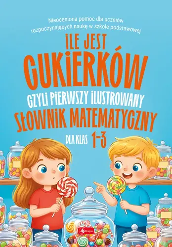 Okładka: Ile jest cukierków, czyli pierwszy ilustrowany słownik matematyczny dla dzieci