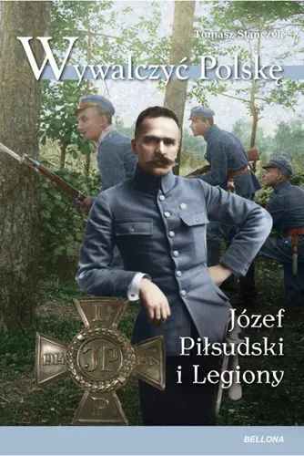 Okładka: Wywalczyć Polskę. Józef Piłsudski. Legiony