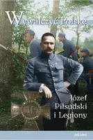 Okładka: Wywalczyć Polskę. Józef Piłsudski. Legiony