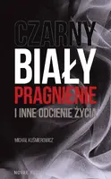 Okładka: Czarny, biały, pragnienie i inne odcienie życia