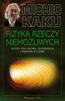 Okładka: Fizyka rzeczy niemożliwych. Fazery, pola siłowe, teleportacja i podróże w czasie