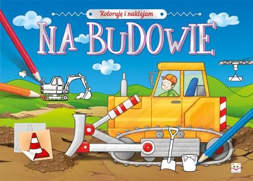Okładka: Koloruję i naklejam. Na budowie