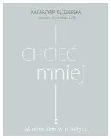 Okładka: Chcieć mniej. Minimalizm w praktyce