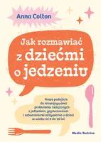 Okładka: Jak rozmawiać z dziećmi o jedzeniu. Nowe podejście do rozwiązywania problemów związanych z jedzeniem, grymaszeniem i zaburzeniami odżywiania u dzieci w wieku 0 do 16 lat