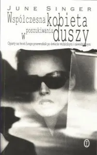Okładka: Współczesna kobieta w poszukiwaniu duszy. Oparty na teorii Junga przewodnik po świecie widzialnym i niewidzialnym
