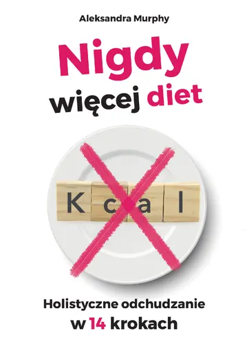 Okładka: Nigdy więcej diet. Holistyczne odchudzanie w 14 krokach