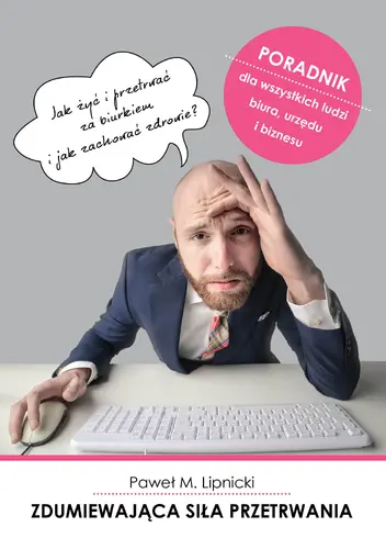 Okładka: Zdumiewająca siła przetrwania. Jak żyć i przetrwać za biurkiem i jak zachować zdrowie?