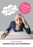 Okładka: Zdumiewająca siła przetrwania. Jak żyć i przetrwać za biurkiem i jak zachować zdrowie?