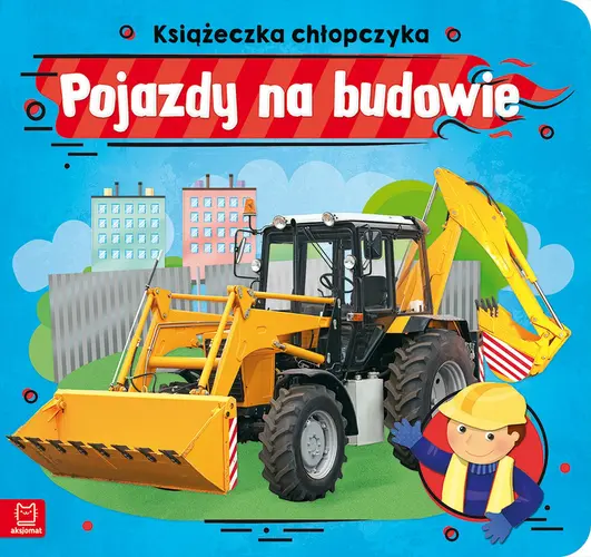 Okładka: Pojazdy na budowie. Książeczka chłopczyka