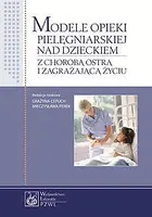Okładka: Modele opieki pielęgniarskiej nad dzieckiem z chorobą ostrą i zagrażającą życiu