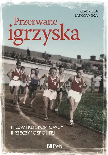 Okładka: Przerwane igrzyska. Niezwykli sportowcy II Rzeczypospolitej