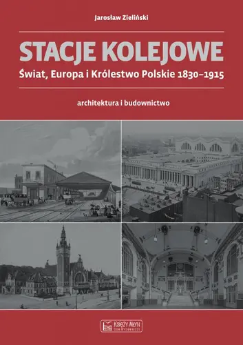 Okładka: Stacje kolejowe -Świat, Europa i Królestwo Polskie do 1915 roku