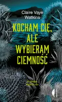 Okładka: Kocham cię, ale wybieram ciemność