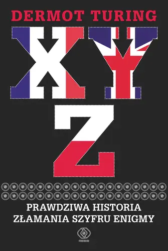 Okładka: X, Y, Z. Prawdziwa historia złamania szyfru Enigmy