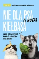 Okładka: Nie dla psa (i kota) kiełbasa, czyli jak zdrowo karmić swojego zwierzaka
