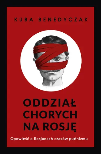 Okładka: Oddział chorych na Rosję. Opowieść o Rosjanach czasów putinizmu