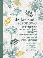Okładka: Dzikie zioła sezonowo. 60 przepisów na zaskakujące potrawy z aromatycznymi chwastami w roli głównej