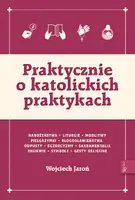 Okładka: Praktycznie o katolickich praktykach
