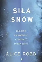 Okładka: Siła snów. Jak śnić świadomie i zmienić swoje życie