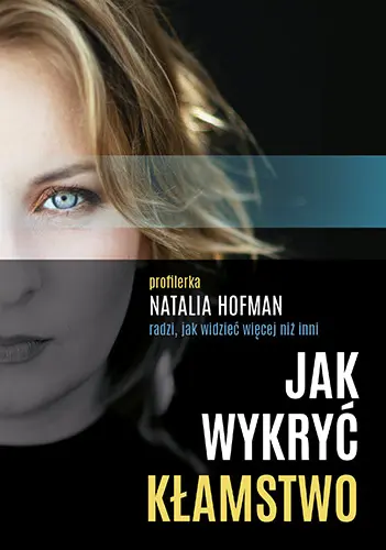 Okładka: Jak wykryć kłamstwo. Profilerka Natalia Hofman radzi, jak widzieć więcej niż inni