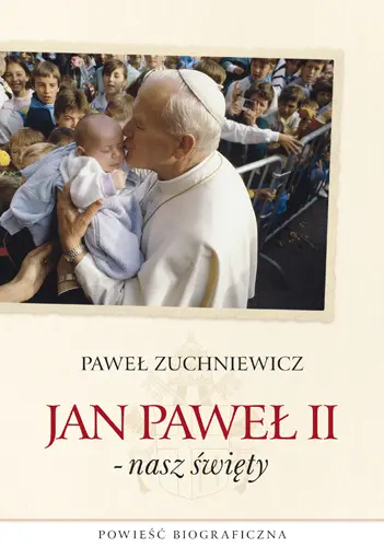 Okładka: Jan Paweł II - nasz święty. Powieść biograficzna