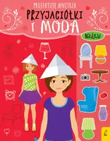 Okładka: Przyjaciółki i moda. Projektuję wnętrza