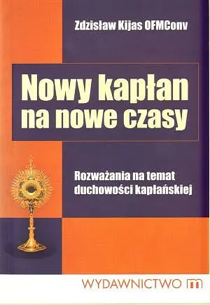 Okładka: Nowy kapłan na nowe czasy. Rozważania na temat duchowości kapłańskiej