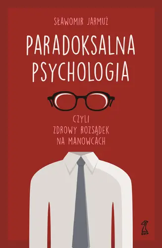 Okładka: PARADOKSALNA PSYCHOLOGIA czyli zdrowy rozsądek na manowcach