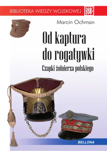 Okładka: Od kaptura do rogatywki. Czapki żołnierza polskiego