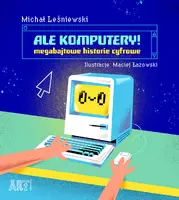 Okładka: Ale komputery! Megabajtowe historie cyfrowe