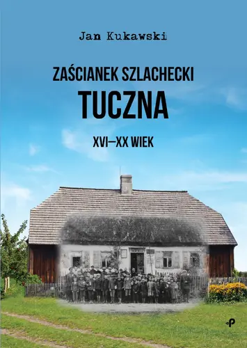 Okładka: Zaścianek szlachecki Tuczna. XVI-XX wiek