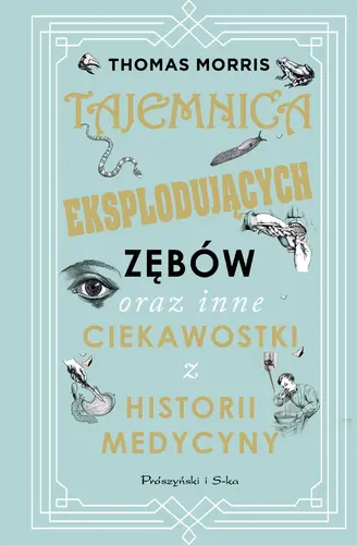 Okładka: Tajemnica eksplodujących zębów oraz inne ciekawostki z historii medycyny