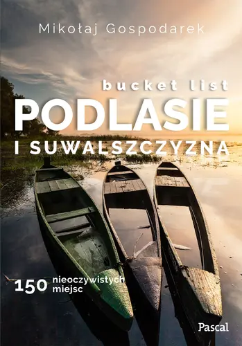 Okładka: Bucket list Podlasie i Suwalszczyzna. 150 nieoczywistych miejsc