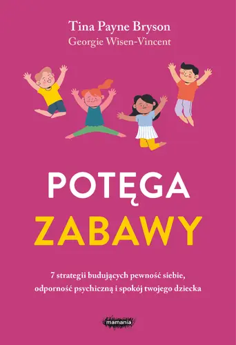 Okładka: Potęga zabawy. 7 strategii budujących pewność siebie, odporność psychiczną i spokój twojego dziecka