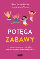 Okładka: Potęga zabawy. 7 strategii budujących pewność siebie, odporność psychiczną i spokój twojego dziecka