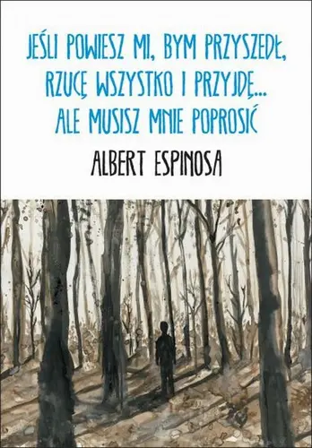 Okładka: Jeśli powiesz mi, bym przyszedł, rzucę wszystko i przyjdę... ale musisz mnie poprosić