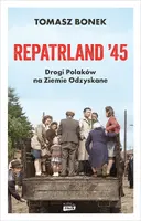 Okładka: Repatrland '45. Drogi Polaków na Ziemie Odzyskane